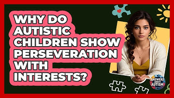 Why Do Autistic Children Show Perseveration With Interests? - Answers About Autism