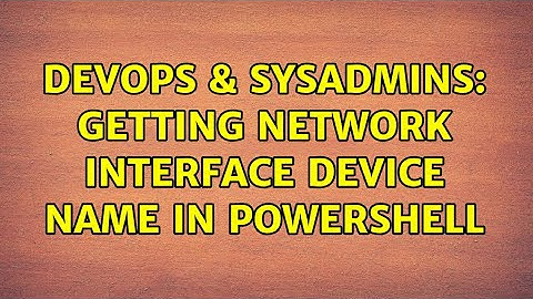 DevOps & SysAdmins: Getting network interface device name in powershell (4 Solutions!!)