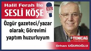 Orhan Uğuroğluözgür Gazeteciyazar Olarak Görevimi Yaptım... 140523 Halil Ferah Ile Sesli Köşe