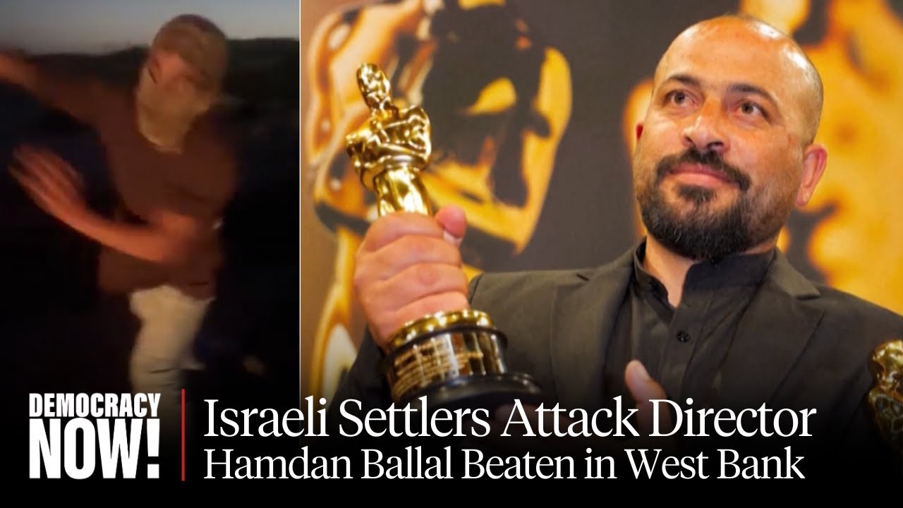 Oscar-Winning Palestinian Filmmaker Hamdan Ballal Brutally Beaten in Mob Attack by Israeli Settlers