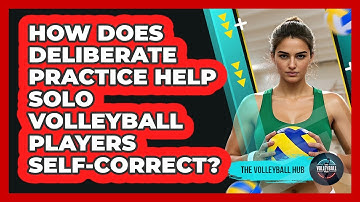 How Does Deliberate Practice Help Solo Volleyball Players Self-correct? - The Volleyball Hub