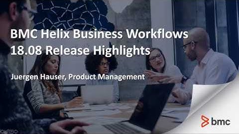 BMC Helix Business Workflows 18.08 - Key Highlights