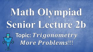 Math Olympiad Lecture 2b: More Trigonometry