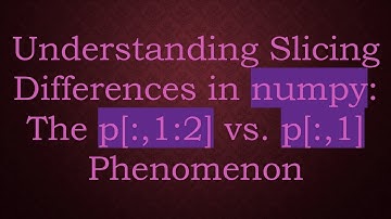 Understanding Slicing Differences in numpy: The p[:,1:2] vs. p[:,1] Phenomenon