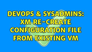 DevOps & SysAdmins: xm re-create configuration file from existing vm