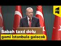 Ərdoğan: Sabah taxıl dolu gəmi İstanbula gələcək