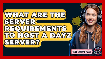 What Are The Server Requirements To Host A DayZ Server? - Video Gamers Vault