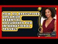 How Do Executives Organize Essential Documents For International Travel? - Etiquette for Executives
