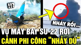 Toàn cảnh vụ MÁY BAY QUÂN SỰ SU-22 rơi và cảnh 2 phi công 'NHẢY DÙ' lúc gặp sự cố | Tin Nhanh 3 Phút