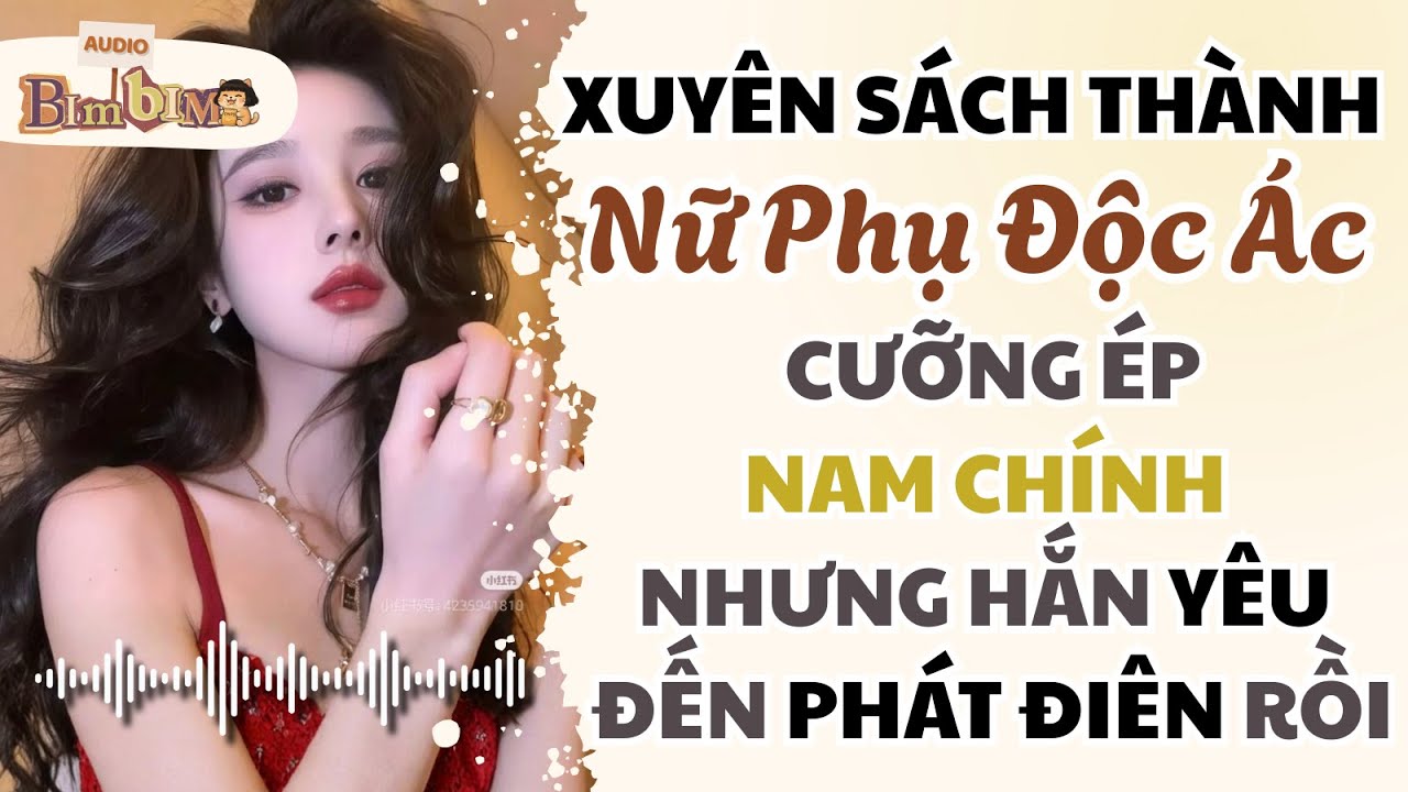 Full audio | Xuyên Thành Nữ Phụ Độc Ác Cưỡng Ép Nam Chính Nhưng Hắn Yêu Đến Phát Điên| Bim Bim Audio