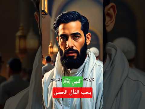 لماذا كان النبي ﷺ يحب الفأل الحسن سر التفاؤل في الإسلام