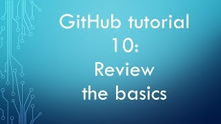 GitHub tutorial 10: Review the basics