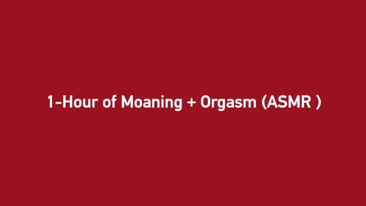 1 Hour Of Real Moaning With Orgasms Asmr Youtube