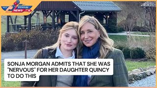 Sonja Morgan Admits That She Was "Nervous" For Her Daughter Quincy To Do This Details