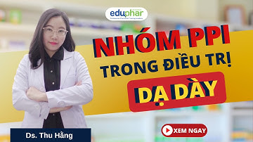 Học bán thuốc| Cách dùng nhóm thuốc PPI trong điều trị bệnh lý dạ dày | DS. Thu Hằng- Eduphar academ