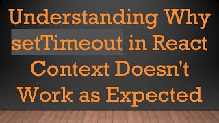 Understanding Why setTimeout in React Context Doesn't Work as Expected Wealth