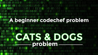 CATS AND DOGS - CodeChef Problem | Competitive Programming | Basic Maths