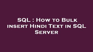 SQL : How to Bulk insert Hindi Text in SQL Server