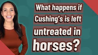 What happens if Cushing's is left untreated in horses?