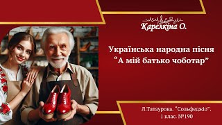 Українська народна пісня “А мій батько чоботар” (Л.Татаурова. "Сольфеджіо". 1 клас. №190)