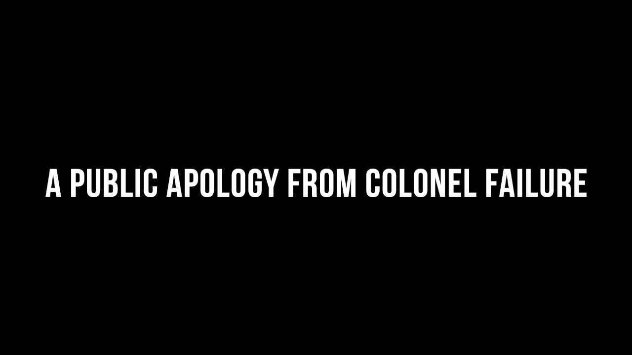 An apology from Colonel Failure - YouTube