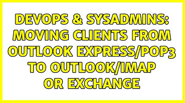 DevOps & SysAdmins: Moving clients from Outlook Express/POP3 to Outlook/IMAP or Exchange