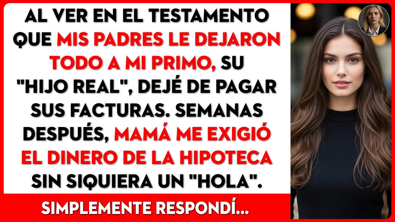 Al leer el testamento, vi que mis padres le dejaron todo a mi primo, a quien llamaban...