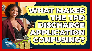 What Makes The TPD Discharge Application Confusing? - The Student Loan Pros