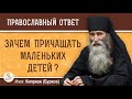 Зачем причащать маленьких детей ?  Инок Киприан (Бурков)