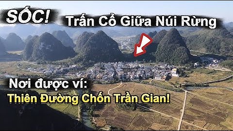 Khám Phá Thị Trấn Cổ Ẩn Mình Giữa Vùng Núi Quảng Tây - Nơi Đẹp Tựa Chốn Thiên Đường!