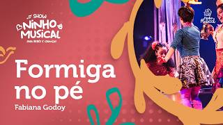 EP 10. FORMIGA NO PÉ [FABIANA GODOY - SHOW NINHO MUSICAL]