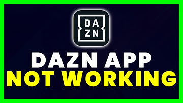 DAZN App Not Working: How to Fix DAZN App Not Working