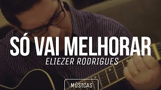 Video thumbnail of "SÓ VAI MELHORAR - Eliezer Rodrigues (Voz e Violão)"