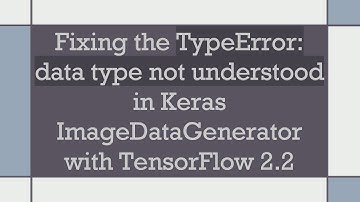 Fixing the TypeError: data type not understood in Keras ImageDataGenerator with TensorFlow 2.2