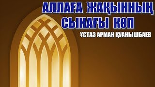 АЛЛАҒА ЖАҚЫННЫҢ СЫНАҒЫ КӨП - АРМАН ҚУАНЫШБАЕВ