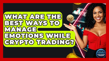 What Are The Best Ways To Manage Emotions While Crypto Trading? - Crypto Trading Strategists