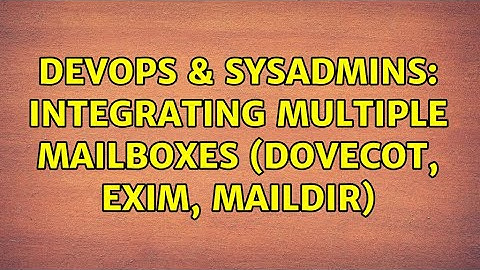 DevOps & SysAdmins: Integrating multiple mailboxes (dovecot, Exim, maildir)