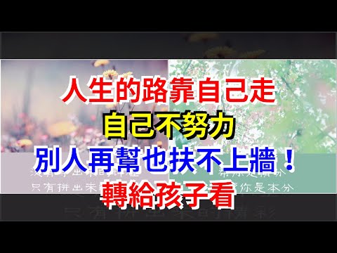 人生的路靠自己走，自己不努力，別人再幫也扶不上牆！轉給孩子看，[心靈驛站]