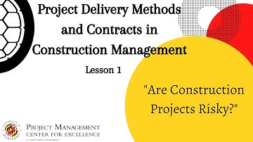 Project Delivery Methods and Contracts - Construction Projects Risky? - Lesson 1