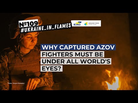 Why captured Azov fighters must be under all world's eyes? Ukraine in Flames #109