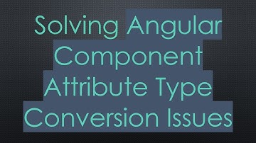 Solving Angular Component Attribute Type Conversion Issues
