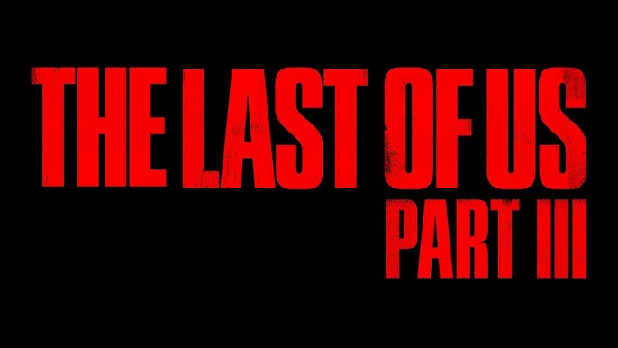 All The Last of Us Part 3 Rumors Explained