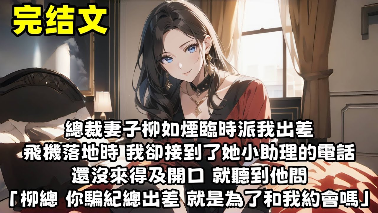 【爽文】總裁妻子柳如煙臨時派我出差 飛機落地時 我卻接到了她小助理的電話 還沒來得及開口 就聽到他問「柳總 你騙紀總出差 就是為了和我約會嗎」