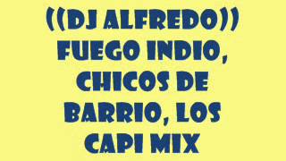 Fuego Indio, Chicos De Barrio, Los Capi Mix