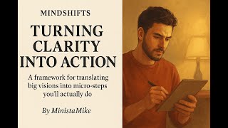 Turning Clarity into Action – A framework for translating big visions into micro-steps you’ll do