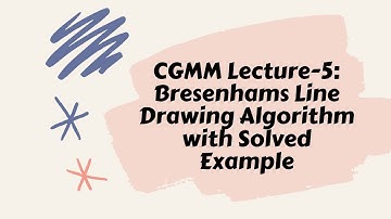 CGMM Lecture-5: Bresenhams Line Drawing Algorithm with Solved Example