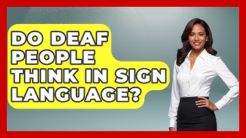 Do Deaf People Think In Sign Language? - The Language Library
