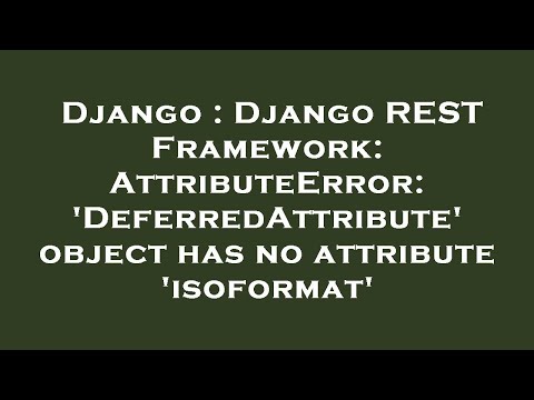Django : Django REST Framework: AttributeError: 'DeferredAttribute' object has no attribute 'isoform