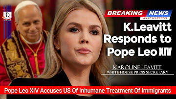 BREAKING: Karoline Leavitt Responds To Pope Leo XIV Accusing US Of Inhumane Treatment Of Immigrants