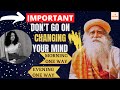 In order to change your life, you need to learn this first | Sadhguru